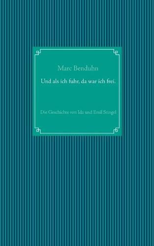 Und als ich fuhr, da war ich frei.: Die Geschichte von Ida und Emil Stingel