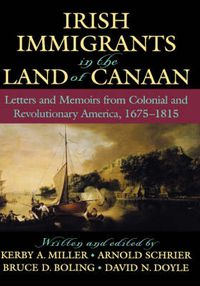Cover image for Irish Immigrants in the Land of Canaan: Letters and Memoirs from Colonial and Revolutionary America, 1675-1815