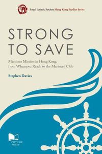 Cover image for Strong to Save: Maritime Mission in Hong Kong, from Whampoa Reach to the Mariners Club