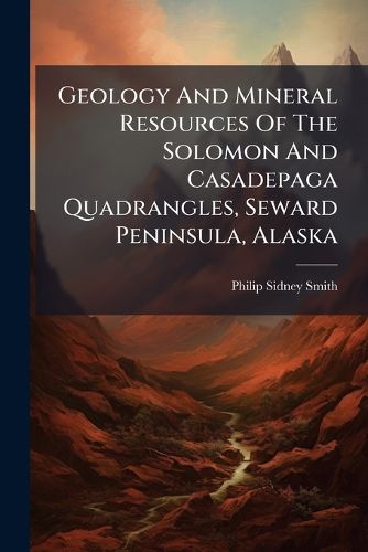 Cover image for Geology and Mineral Resources of the Solomon and Casadepaga Quadrangles, Seward Peninsula, Alaska