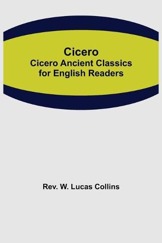 Cicero; Cicero Ancient Classics for English Readers