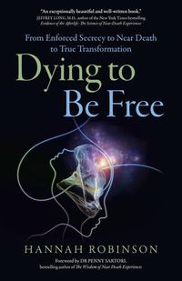 Cover image for Dying to Be Free - From Enforced Secrecy to Near Death to True Transformation