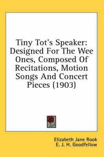 Cover image for Tiny Tot's Speaker: Designed for the Wee Ones, Composed of Recitations, Motion Songs and Concert Pieces (1903)