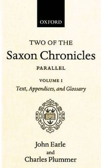 Cover image for Two of the Saxon Chronicles Parallel: With supplementary extracts from the others. A revised text edited with Introduction, Notes, Appendices, and Glossary, on the basis of an edition by John Earle