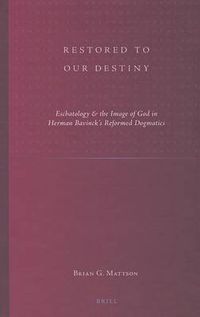 Cover image for Restored to Our Destiny: Eschatology & the Image of God in Herman Bavinck's Reformed Dogmatics