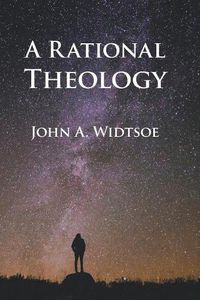 Cover image for A Rational Theology: As Taught by the Church of Jesus Christ of Latter-Day Saints