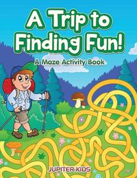 Cover image for A Trip to Finding Fun! A Maze Activity Book