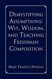 Cover image for Demystifying Assumptions: Wit, Wisdom, and Teaching Freshman Composition
