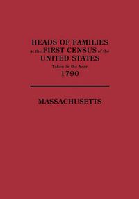 Cover image for Heads of Families at the First Census of the United States Taken in the Year 1790: Massachusetts