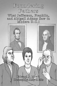 Cover image for Foundering Fathers: What Jefferson, Franklin, and Abigail Adams Saw in Modern D.C.!