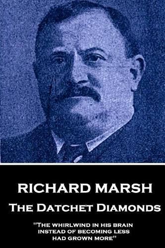 Richard Marsh - The Datchet Diamonds: the Whirlwind in His Brain, Instead of Becoming Less, Had Grown More