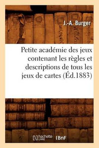 Cover image for Petite Academie Des Jeux Contenant Les Regles Et Descriptions de Tous Les Jeux de Cartes (Ed.1883)