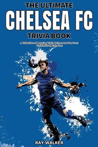 Cover image for The Ultimate Chelsea FC Trivia Book: A Collection of Amazing Trivia Quizzes and Fun Facts for Die-Hard Blues Fans!