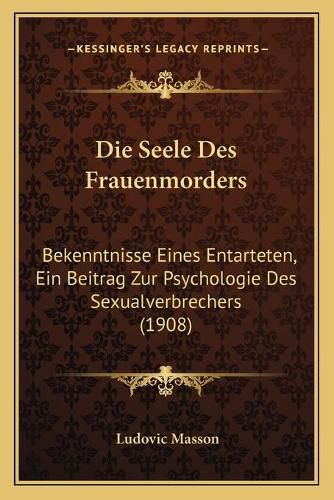 Cover image for Die Seele Des Frauenmorders: Bekenntnisse Eines Entarteten, Ein Beitrag Zur Psychologie Des Sexualverbrechers (1908)