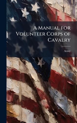 Cover image for A Manual for Volunteer Corps of Cavalry