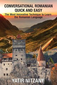 Cover image for Conversational Romanian Quick and Easy: The Most Innovative Technique to Learn the Romanian Language.