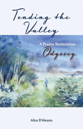 Cover image for Tending the Valley: A Prairie Restoration Odyssey