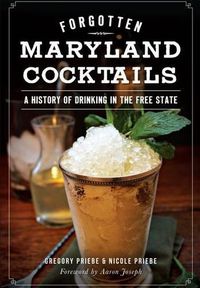 Cover image for Forgotten Maryland Cocktails: A History of Drinking in the Free State