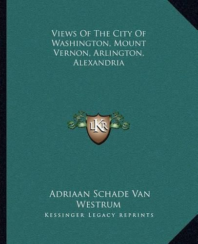 Cover image for Views of the City of Washington, Mount Vernon, Arlington, Alexandria