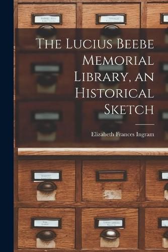 Cover image for The Lucius Beebe Memorial Library, an Historical Sketch