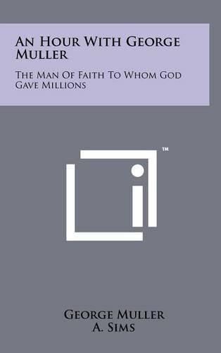 Cover image for An Hour with George Muller: The Man of Faith to Whom God Gave Millions