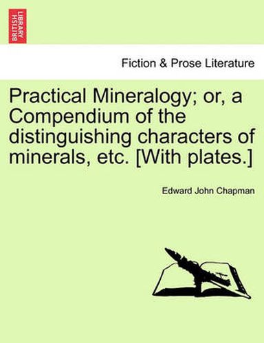 Cover image for Practical Mineralogy; Or, a Compendium of the Distinguishing Characters of Minerals, Etc. [With Plates.]