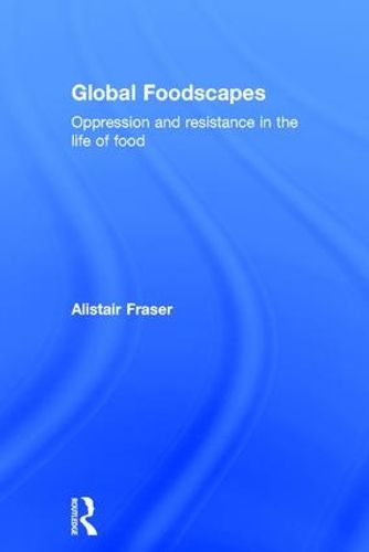 Cover image for Global Foodscapes: Oppression and resistance in the life of food