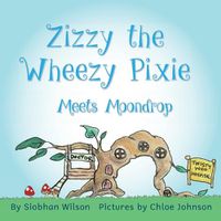 Cover image for Zizzy the Wheezy Pixie Meets Moondrop