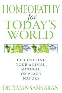 Cover image for Homeopathy for Today's World: Discovering Your Animal, Mineral, or Plant Nature
