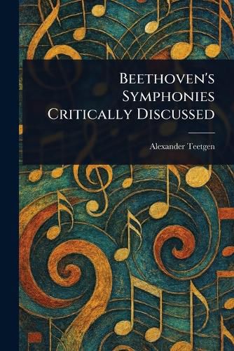 Cover image for Beethoven's Symphonies Critically Discussed