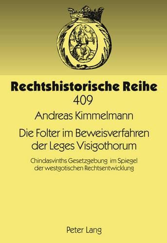 Die Folter Im Beweisverfahren Der Leges Visigothorum: Chindasvinths Gesetzgebung Im Spiegel Der Westgotischen Rechtsentwicklung