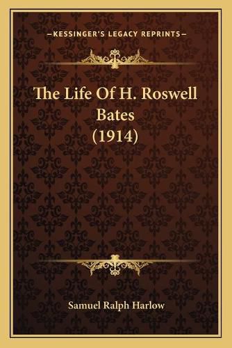 Cover image for The Life of H. Roswell Bates (1914)