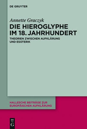 Cover image for Die Hieroglyphe Im 18. Jahrhundert: Theorien Zwischen Aufklarung Und Esoterik