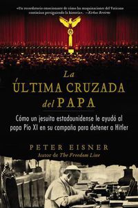 Cover image for Ultima Cruzada del Papa (the Pope's Last Crusade - Spanish Edition): Como Un Jesuita Estadounidense Ayudo Al Papa Pio XI En Su Campana Para Detener a Hitler