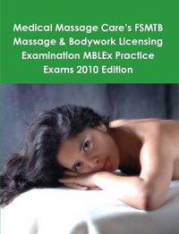 Cover image for Medical Massage Care's FSMTB Massage & Bodywork Licensing Examination MBLEx Practice Exams 2010 Edition