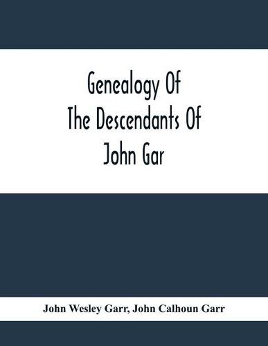 Cover image for Genealogy Of The Descendants Of John Gar, Or More Particularly Of His Son, Andreas Gaar, Who Emigrated From Bavaria To America In 1732; With Portraits, Goat-Of-Arms, Biographies, Wills, History, Etc.;Commenced In 1844 And Completed In 1894