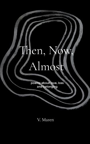 Cover image for Then, Now, Almost poems about love, loss and belonging