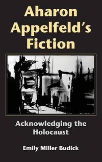 Cover image for Aharon Appelfeld's Fiction: Acknowledging the Holocaust