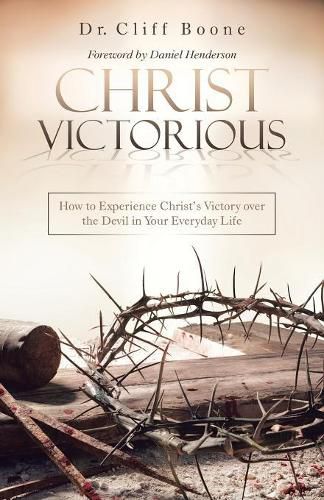 Cover image for Christ Victorious: How to Experience Christ'S Victory over the Devil in Your Everyday Life