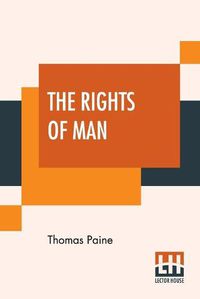 Cover image for The Rights Of Man: Part I. Being An Answer To Mr. Burke's Attack On The French Revoloution And Part II. Combining Principle And Practice Collected And Edited By Moncure Daniel Conway {From The Writings Of Thomas Paine, Volume II (1779-1792)}