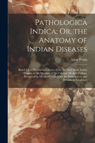 Cover image for Pathologica Indica; Or, the Anatomy of Indian Diseases