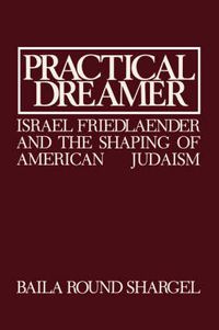 Cover image for Practical Dreamer: Israel Friedlander and the Shaping of American Judaism