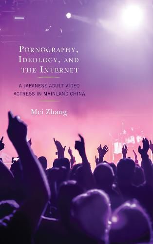 Cover image for Pornography, Ideology, and the Internet: A Japanese Adult Video Actress in Mainland China