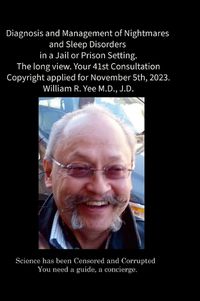 Cover image for Diagnosis and Management of Nightmares and Sleep Disorders in a Jail or Prison Setting. The long view. Your 41st Consultation Copyright applied for November 5th, 2023. William R. Yee M.D., J.D.