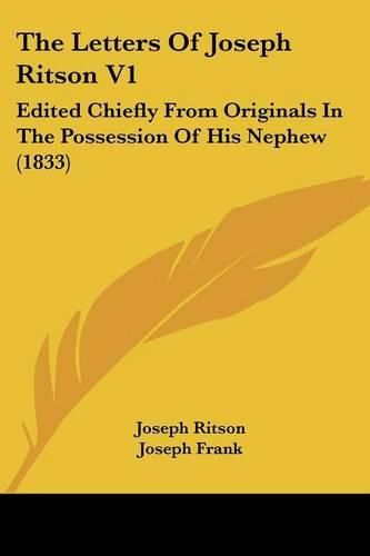 Cover image for The Letters of Joseph Ritson V1: Edited Chiefly from Originals in the Possession of His Nephew (1833)