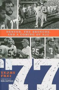 Cover image for 77: Denver, The Broncos, and a Coming of Age