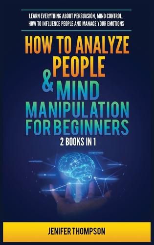 Cover image for How to Analyze People & Mind Manipulation for Beginners: 2 Books in 1: Learn Everything about Persuasion, Mind Control, How to Influence People and Manage Your Emotions