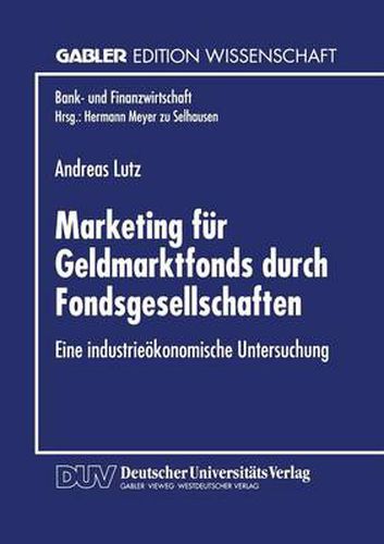 Cover image for Marketing Fur Geldmarktfonds Durch Fondsgesellschaften: Eine Industrieoekonomische Untersuchung