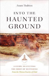 Cover image for Into the Haunted Ground: A Guide to Cutting the Root of Suffering