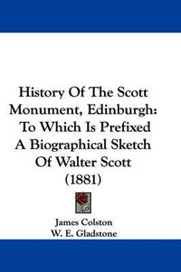 Cover image for History of the Scott Monument, Edinburgh: To Which Is Prefixed a Biographical Sketch of Walter Scott (1881)